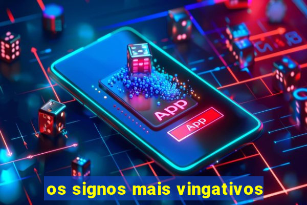 os signos mais vingativos